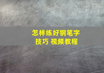 怎样练好钢笔字 技巧 视频教程